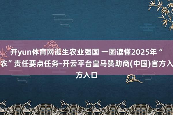 开yun体育网诞生农业强国 一图读懂2025年“三农”责任要点任务-开云平台皇马赞助商(中国)官方入口