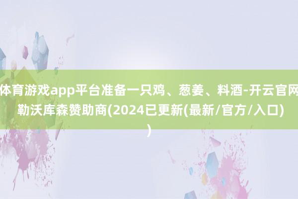 开yun体育网2.将猪肉洗净后切成相宜大小的块状或条状-开云平台皇马赞助商(中国)官方入口