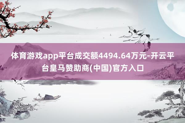 体育游戏app平台成交额4494.64万元-开云平台皇马赞助商(中国)官方入口