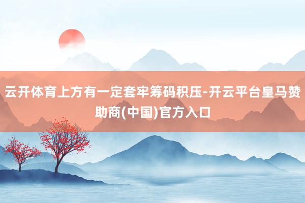云开体育上方有一定套牢筹码积压-开云平台皇马赞助商(中国)官方入口