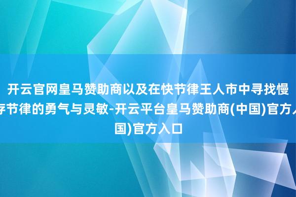 开云官网皇马赞助商以及在快节律王人市中寻找慢生存节律的勇气与灵敏-开云平台皇马赞助商(中国)官方入口
