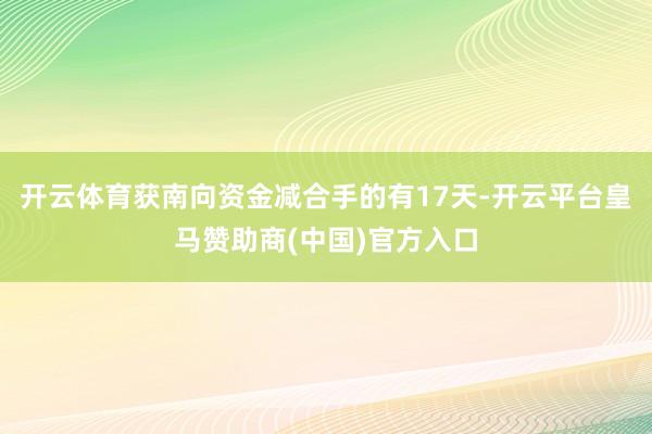 开云体育获南向资金减合手的有17天-开云平台皇马赞助商(中国)官方入口