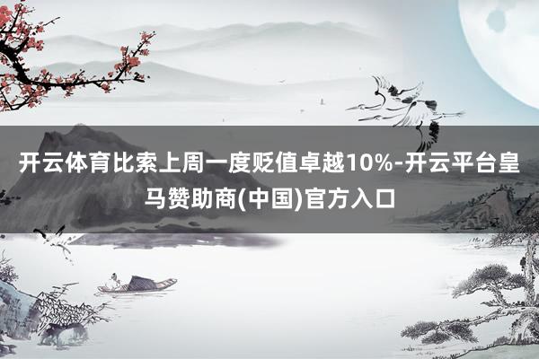 开云体育比索上周一度贬值卓越10%-开云平台皇马赞助商(中国)官方入口