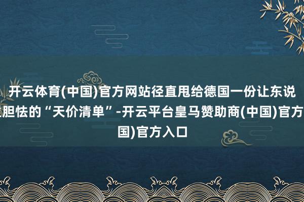 开云体育(中国)官方网站径直甩给德国一份让东说念主胆怯的“天价清单”-开云平台皇马赞助商(中国)官方入口