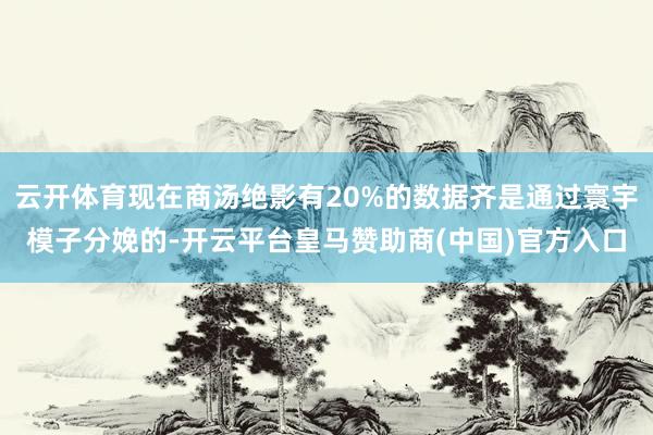 云开体育现在商汤绝影有20%的数据齐是通过寰宇模子分娩的-开云平台皇马赞助商(中国)官方入口