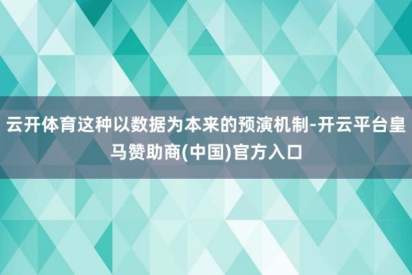 云开体育这种以数据为本来的预演机制-开云平台皇马赞助商(中国)官方入口